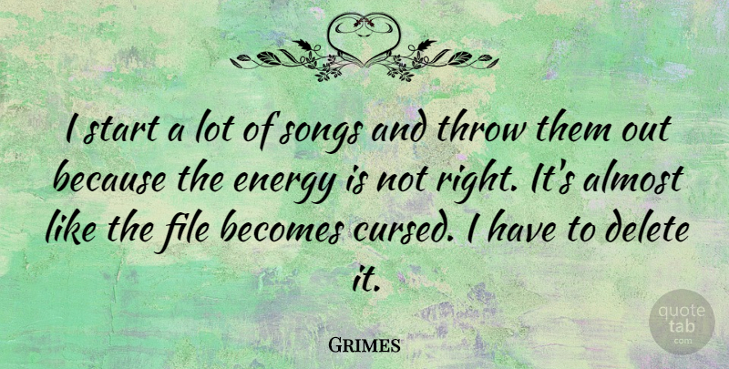 Grimes Quote About Becomes, Delete, File, Songs, Throw: I Start A Lot Of...
