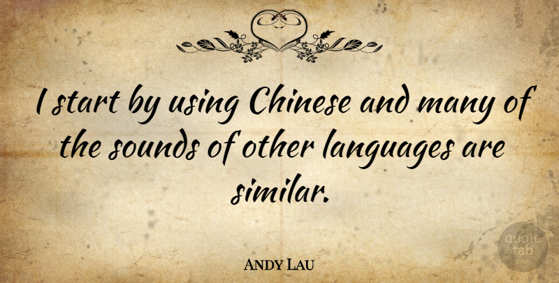 Andy Lau Quote About Chinese, Sound, Language: I Start By Using Chinese...