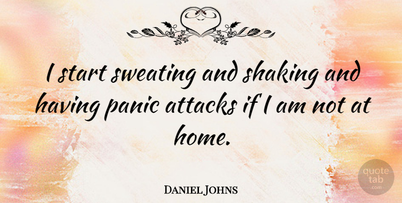 Daniel Johns Quote About Home, Panic Attacks, Sweating: I Start Sweating And Shaking...