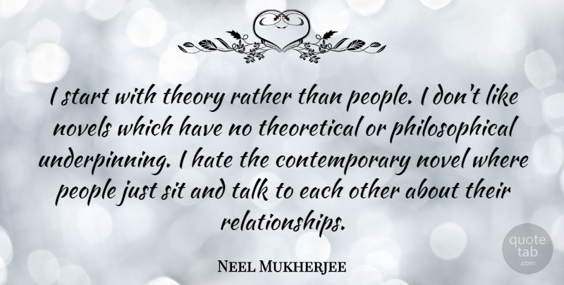 Neel Mukherjee Quote About Novels, People, Rather, Sit, Theory: I Start With Theory Rather...