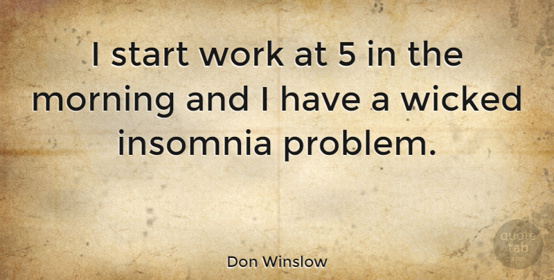 Don Winslow Quote About Morning, Insomnia, Wicked: I Start Work At 5...