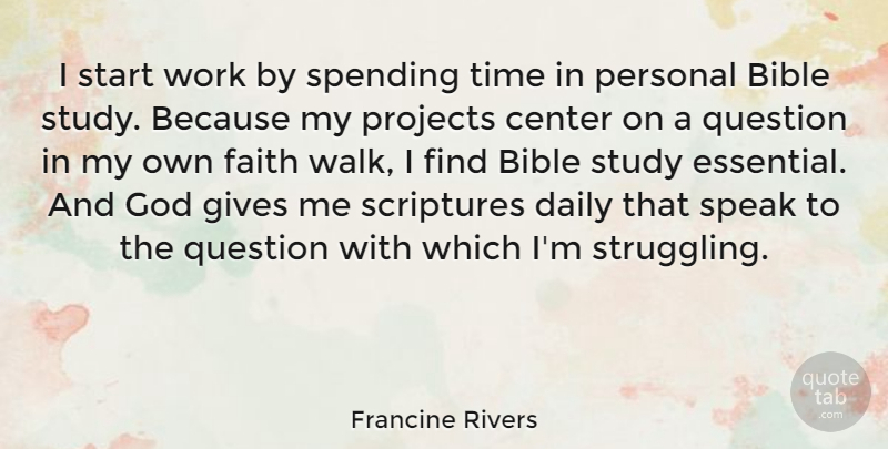Francine Rivers Quote About Bible, Center, Daily, Faith, Gives: I Start Work By Spending...