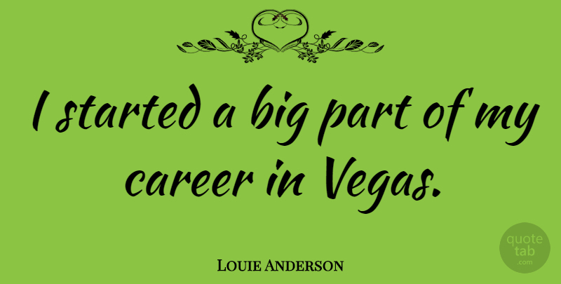 Louie Anderson Quote About Careers, Vegas, Las Vegas: I Started A Big Part...