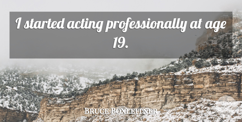 Bruce Boxleitner Quote About Age, Acting: I Started Acting Professionally At...
