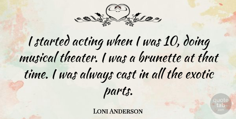 Loni Anderson Quote About Musical, Acting, Exotic: I Started Acting When I...