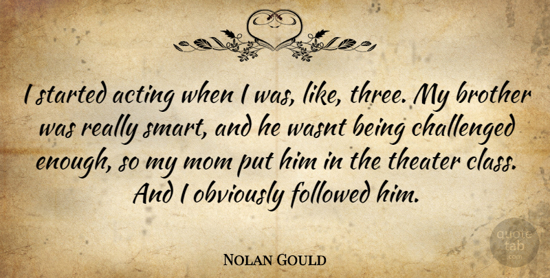 Nolan Gould Quote About Mom, Brother, Smart: I Started Acting When I...