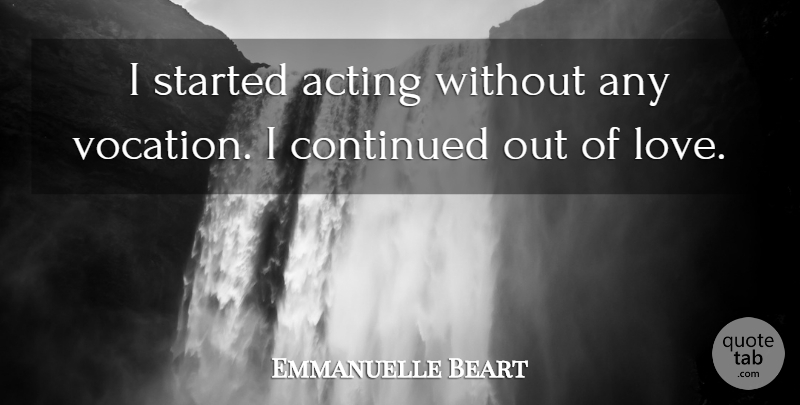 Emmanuelle Beart Quote About Acting, Vocation: I Started Acting Without Any...
