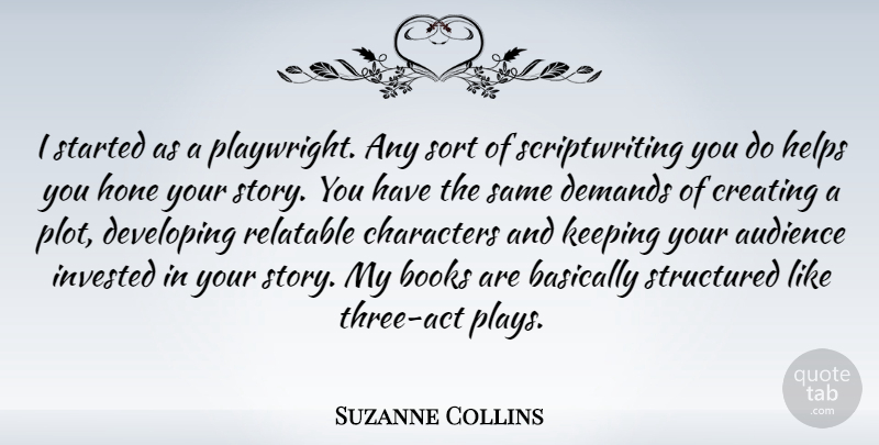Suzanne Collins Quote About Basically, Characters, Demands, Developing, Helps: I Started As A Playwright...