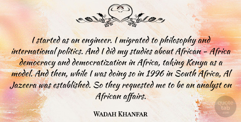Wadah Khanfar Quote About African, Al, Analyst, Kenya, Philosophy: I Started As An Engineer...