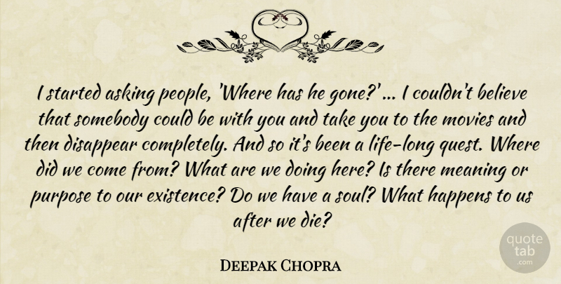 Deepak Chopra Quote About Asking, Believe, Disappear, Existence, Happens: I Started Asking People Where...
