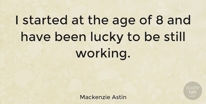 Mackenzie Astin Quote About Age, Lucky, Stills: I Started At The Age...