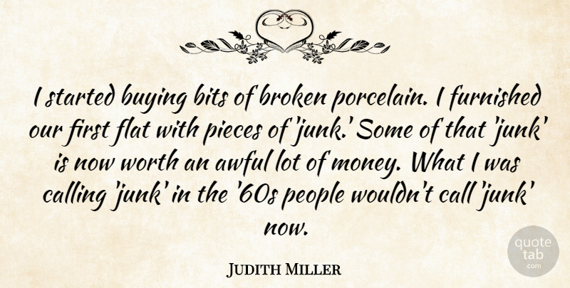 Judith Miller Quote About Awful, Bits, Buying, Calling, Flat: I Started Buying Bits Of...