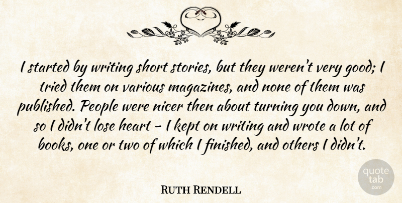 Ruth Rendell Quote About Good, Kept, Lose, Nicer, None: I Started By Writing Short...