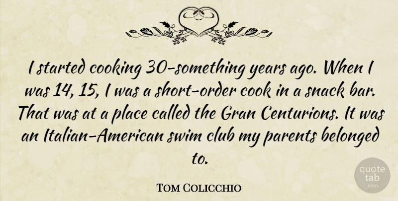 Tom Colicchio Quote About Belonged, Club, Swim: I Started Cooking 30 Something...