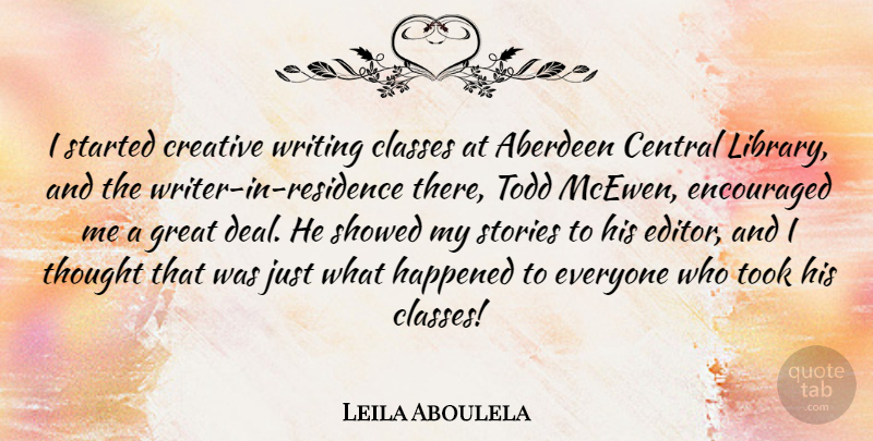 Leila Aboulela Quote About Central, Classes, Encouraged, Great, Happened: I Started Creative Writing Classes...