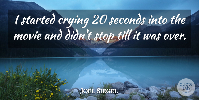Joel Siegel Quote About Cry, Seconds: I Started Crying 20 Seconds...
