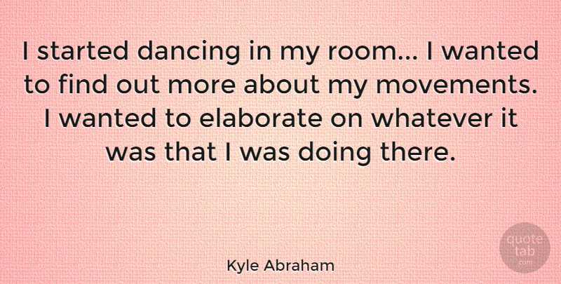 Kyle Abraham Quote About Elaborate: I Started Dancing In My...