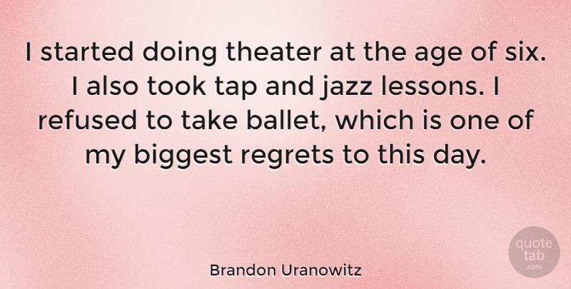 Brandon Uranowitz Quote About Age, Biggest, Refused, Tap, Theater: I Started Doing Theater At...