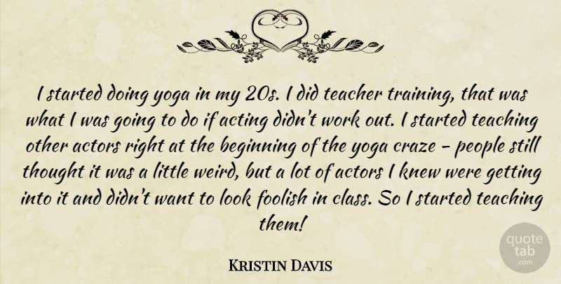 Kristin Davis Quote About Teacher, Yoga, Teaching: I Started Doing Yoga In...
