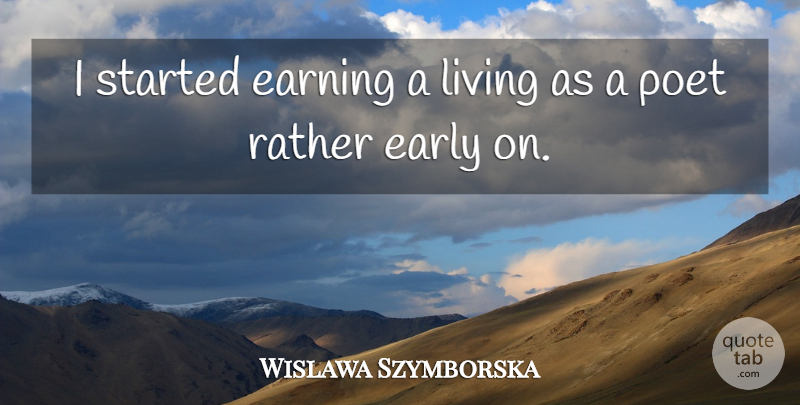 Wislawa Szymborska Quote About Earning, Poet, Earning A Living: I Started Earning A Living...