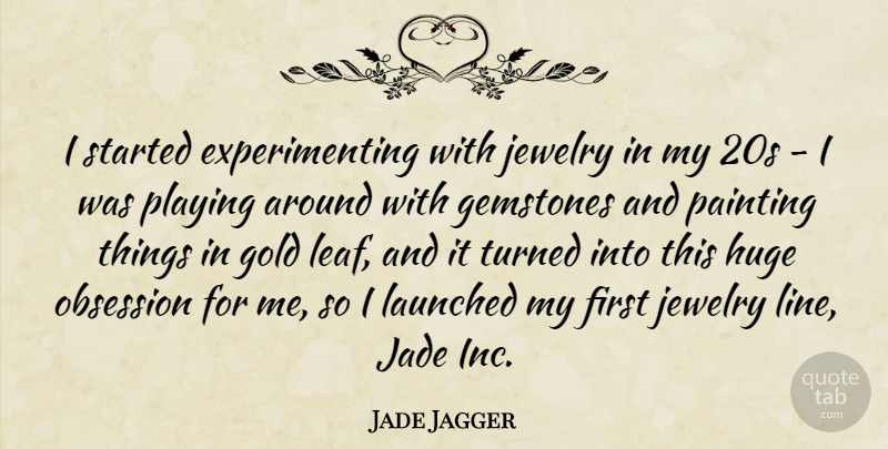Jade Jagger Quote About Huge, Obsession, Playing, Turned: I Started Experimenting With Jewelry...