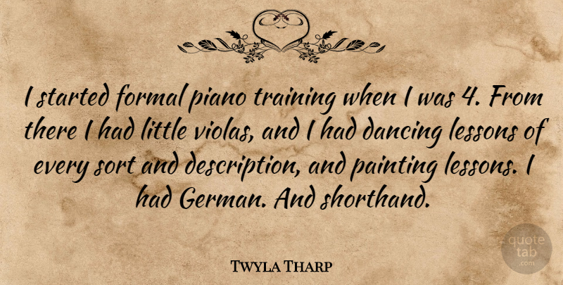 Twyla Tharp Quote About Piano, Dancing, Training: I Started Formal Piano Training...