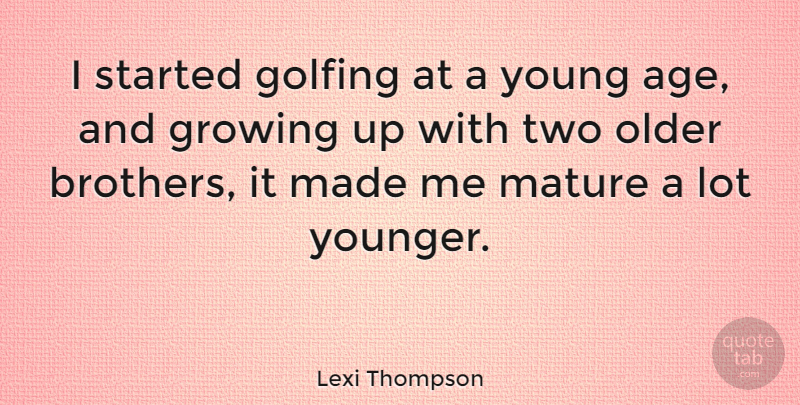Lexi Thompson Quote About Age, Golfing, Older: I Started Golfing At A...