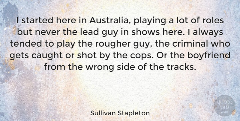 Sullivan Stapleton Quote About Play, Australia, Track: I Started Here In Australia...
