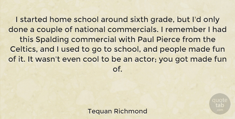 Tequan Richmond Quote About Commercial, Cool, Couple, Home, National: I Started Home School Around...