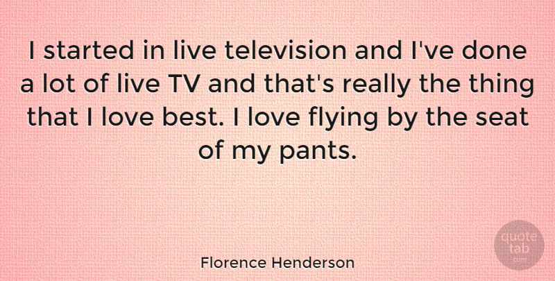 Florence Henderson Quote About Love Is, Flying, Done: I Started In Live Television...