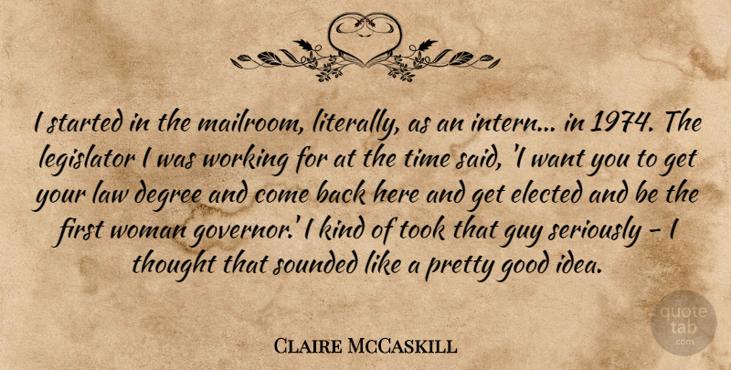 Claire McCaskill Quote About Law, Ideas, Guy: I Started In The Mailroom...