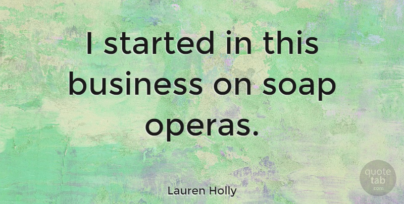 Lauren Holly Quote About Business: I Started In This Business...