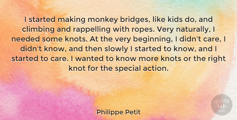 Philippe Petit Quote About Climbing, Kids, Knots, Monkey, Needed: I Started Making Monkey Bridges...