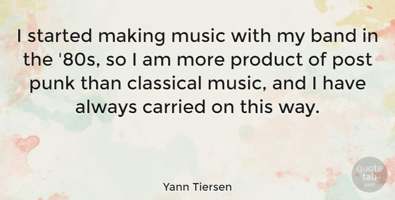 Yann Tiersen Quote About Carried, Classical, Music, Post, Punk: I Started Making Music With...