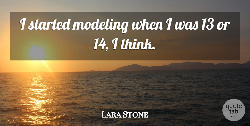 Lara Stone Quote About Thinking, Modeling: I Started Modeling When I...