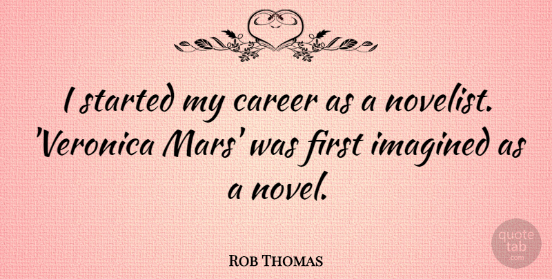 Rob Thomas Quote About Imagined: I Started My Career As...