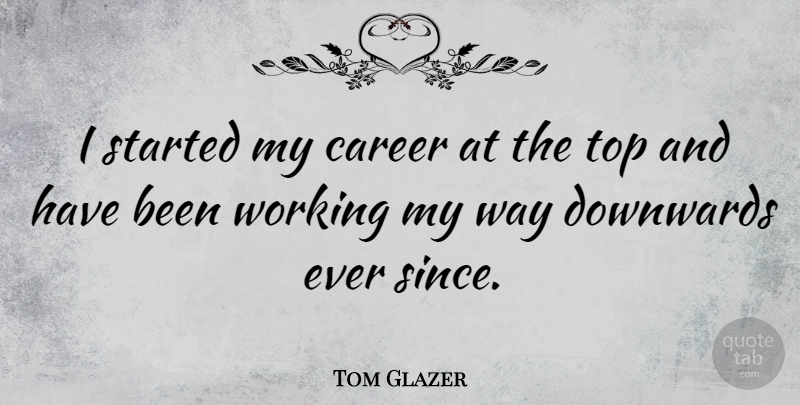 Tom Glazer Quote About Success, Careers, Way: I Started My Career At...