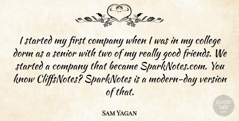 Sam Yagan Quote About Became, Dorm, Good, Senior, Version: I Started My First Company...