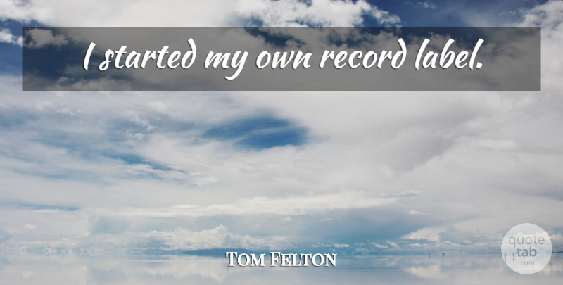 Tom Felton Quote About Records, Labels, Record Labels: I Started My Own Record...