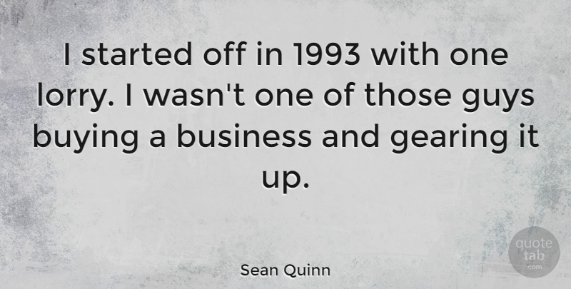Sean Quinn Quote About Business, Gearing: I Started Off In 1993...