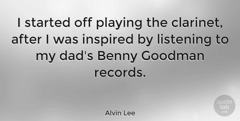 Alvin Lee Quote About Dad, Listening, Records: I Started Off Playing The...