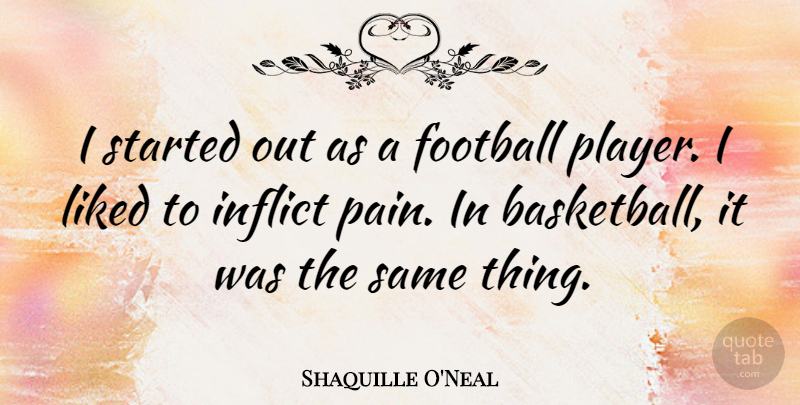 Shaquille O'Neal Quote About Basketball, Football, Pain: I Started Out As A...