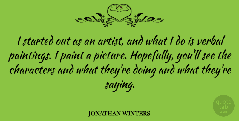 Jonathan Winters Quote About Characters, Paint, Verbal: I Started Out As An...