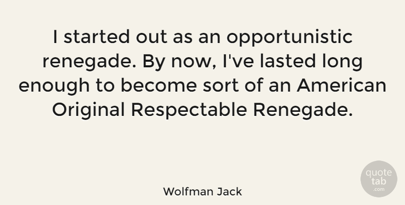 Wolfman Jack Quote About Long, Enough, Renegades: I Started Out As An...