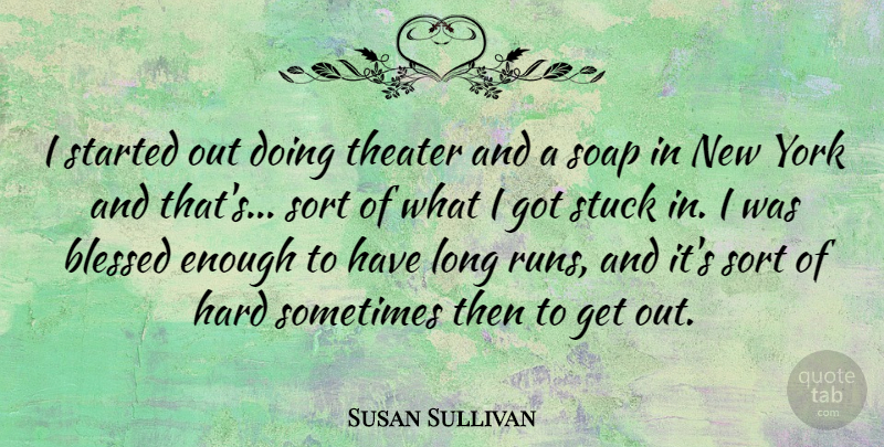 Susan Sullivan Quote About Running, New York, Blessed: I Started Out Doing Theater...