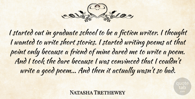 Natasha Trethewey Quote About Convinced, Dared, Fiction, Good, Graduate: I Started Out In Graduate...