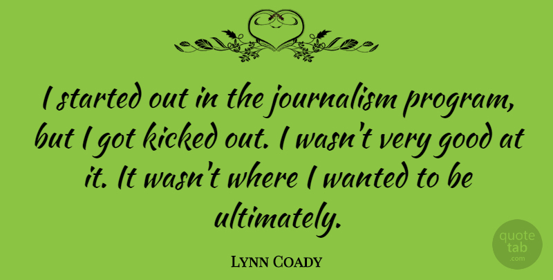 Lynn Coady Quote About Good, Kicked: I Started Out In The...