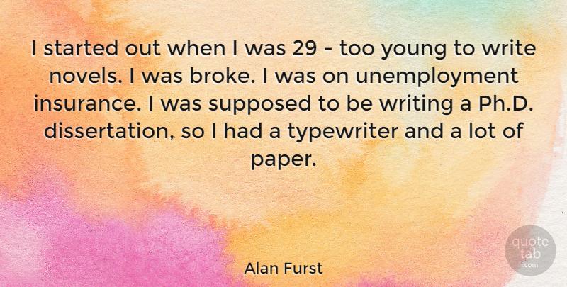 Alan Furst Quote About Supposed, Typewriter: I Started Out When I...