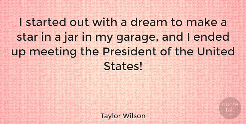 Taylor Wilson Quote About Ended, Jar, Star, United: I Started Out With A...