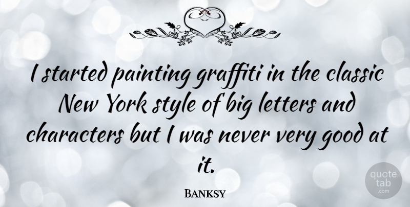Banksy Quote About Characters, Classic, Good, Letters, York: I Started Painting Graffiti In...